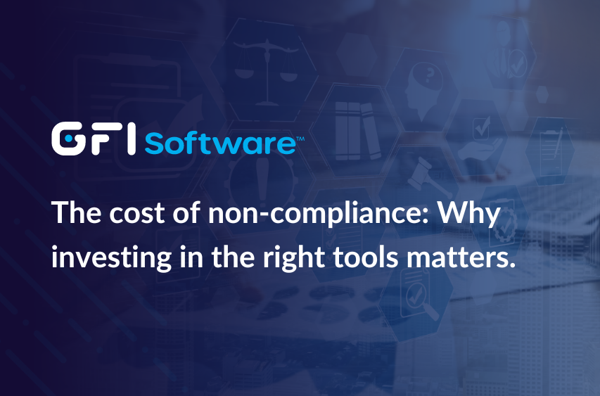 The cost of non-compliance: Why investing in the right tools matters.