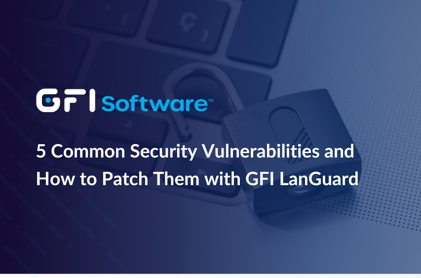 5 Common Security Vulnerabilities and How to Patch Them with GFI LanGuard